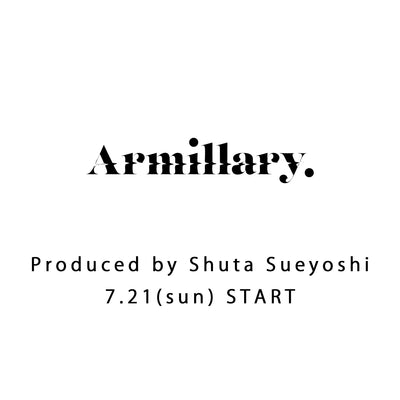 ｢Armillary.」Produced by Shuta Sueyoshi 7.21(sun) START